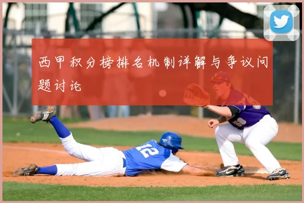 西甲积分榜排名机制详解与争议问题讨论