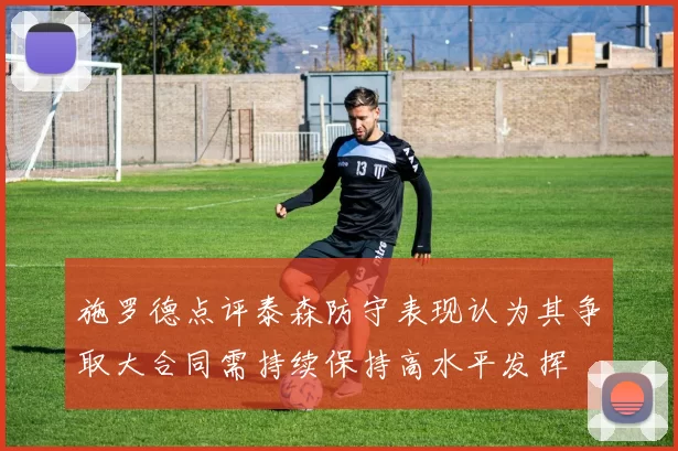 施罗德点评泰森防守表现认为其争取大合同需持续保持高水平发挥