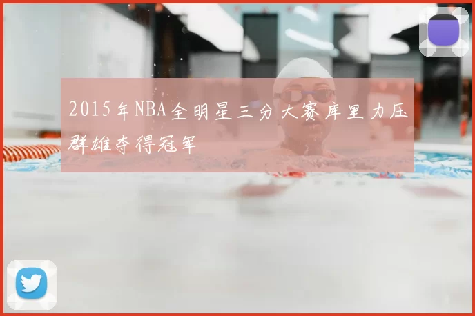 2015年NBA全明星三分大赛库里力压群雄夺得冠军