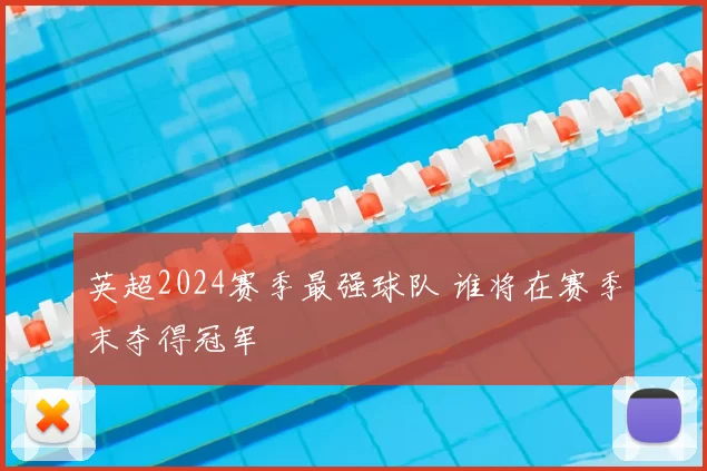 英超2024赛季最强球队 谁将在赛季末夺得冠军