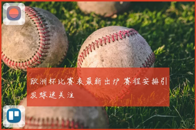 欧洲杯比赛表最新出炉 赛程安排引发球迷关注