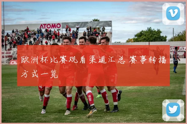 欧洲杯比赛观看渠道汇总 赛事转播方式一览