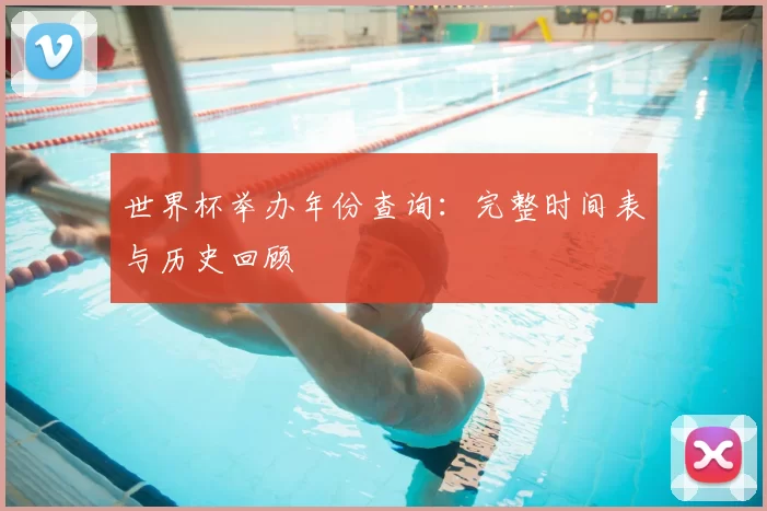 世界杯举办年份查询:完整时间表与历史回顾