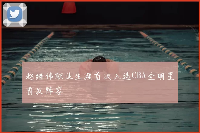 赵继伟职业生涯首次入选CBA全明星首发阵容