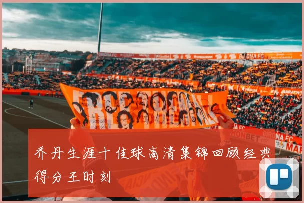 乔丹生涯十佳球高清集锦回顾经典得分王时刻