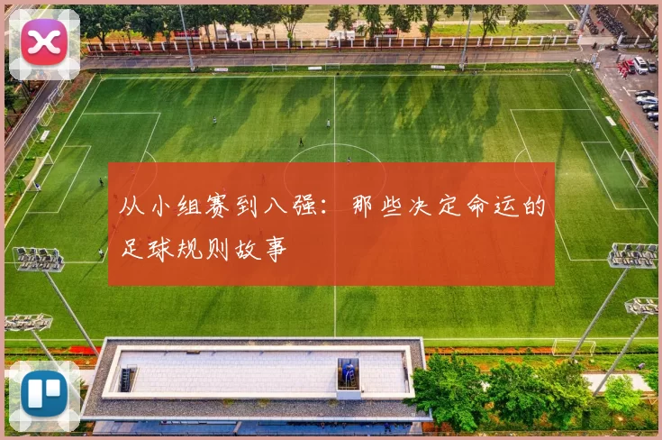 从小组赛到八强:那些决定命运的足球规则故事