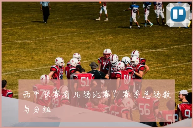 西甲联赛有几场比赛?赛季总场数与分组