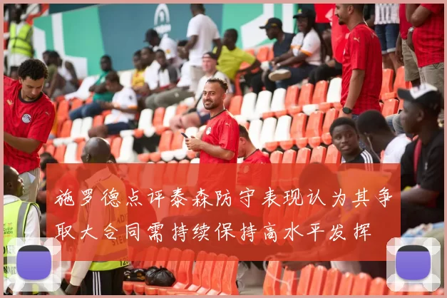 施罗德点评泰森防守表现认为其争取大合同需持续保持高水平发挥