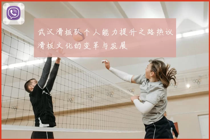 武汉滑板队个人能力提升之路热议滑板文化的变革与发展