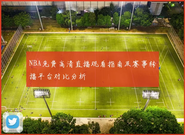 NBA免费高清直播观看指南及赛事转播平台对比分析