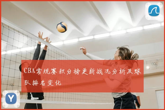 CBA常规赛积分榜更新战况分析及球队排名变化