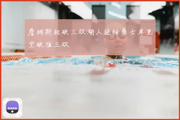 詹姆斯狂砍三双湖人逆转勇士库里空砍准三双