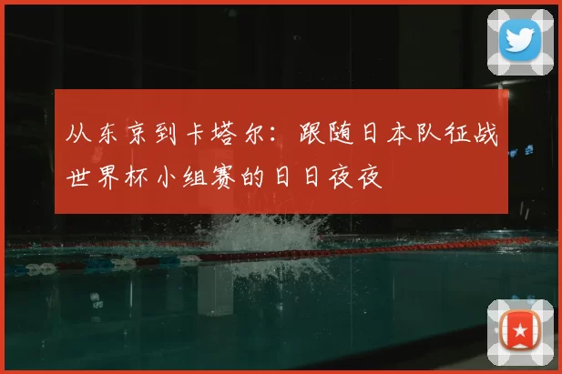 从东京到卡塔尔:跟随日本队征战世界杯小组赛的日日夜夜