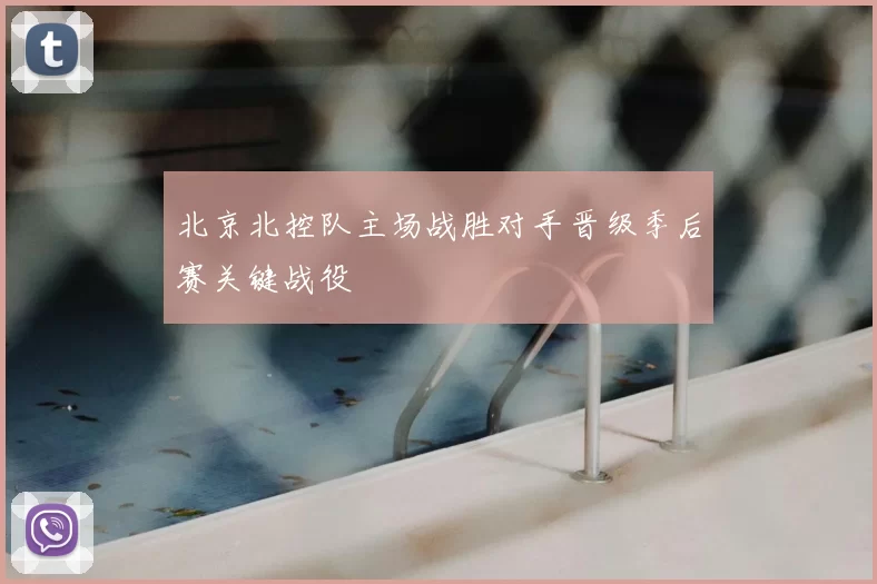 北京北控队主场战胜对手晋级季后赛关键战役