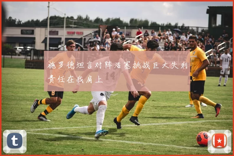 施罗德坦言对阵活塞挑战巨大失利责任在我肩上